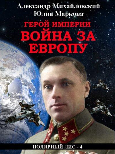 Герой империи. Война за Европу - Александр Михайловский, Юлия Маркова